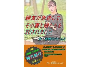 【人妻NTR | 権力・支配】親友が急逝して、その妻と娘たちを託されました
